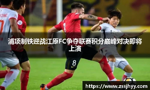 浦项制铁迎战江原FC争夺联赛积分巅峰对决即将上演