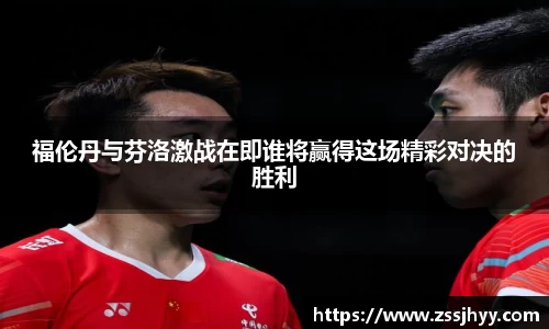 福伦丹与芬洛激战在即谁将赢得这场精彩对决的胜利