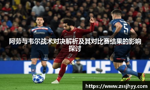 阿劳与韦尔战术对决解析及其对比赛结果的影响探讨